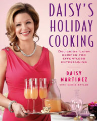 Title: Daisy's Holiday Cooking: Delicious Latin Recipes for Effortless Entertaining, Author: Daisy Martinez