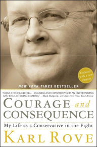 Title: Courage and Consequence: My Life as a Conservative in the Fight, Author: Karl Rove