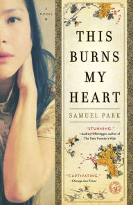 Title: This Burns My Heart: A Novel, Author: Samuel Park