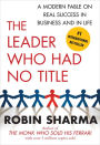 The Leader Who Had No Title: A Modern Fable on Real Success in Business and in