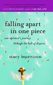 Title: Falling Apart in One Piece: One Optimist's Journey Through the Hell of Divorce, Author: Stacy Morrison