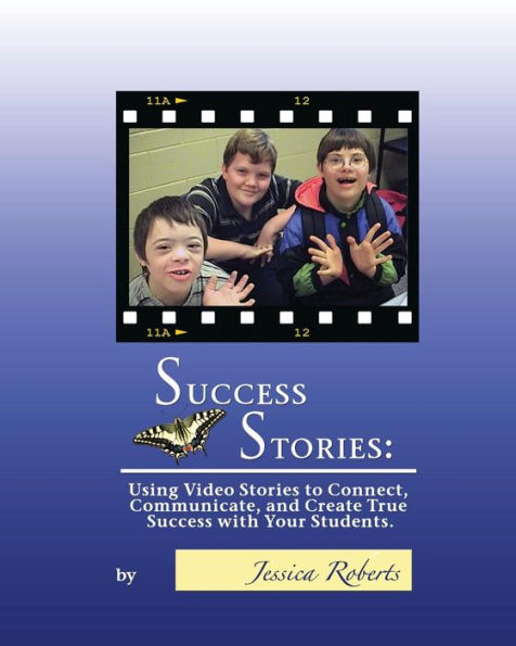 Success Stories: Using Video Stories to Connect, Communicate, and Create True Success with Your Students