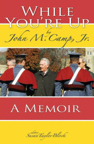 Title: While You're Up: A Memoir by John M. Camp, Jr., Author: Susan Taylor Block
