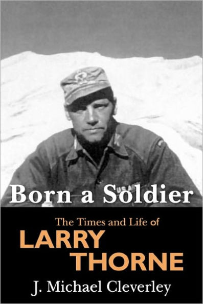 Born a Soldier: The Times and Life of Larry A Thorne