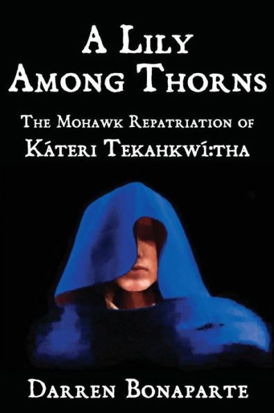 A Lily Among Thorns: The Mohawk Repatriation of KÃ¯Â¿Â½teri TekahkwÃ¯Â¿Â½ tha