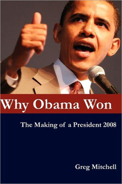 Why Obama Won: The Making of a President 2008