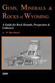 Title: Gems, Minerals & Rocks of Wyoming: A Guide for Rock Hounds, Prospectors & Collectors, Author: W Dan Hausel