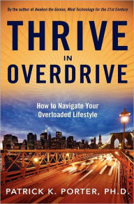 Title: Thrive In Overdrive: How to Navigate Your Overloaded Lifestyle, Author: Patrick K. Porter Ph.D.