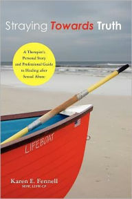 Title: Straying Towards Truth: A Therapist's Personal Story and Professional Guide to Healing After Sexual Abuse, Author: Msw Lisw Fennell