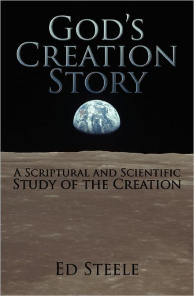 God's Creation Story: A Scriptural and Scientific Study of the Creation