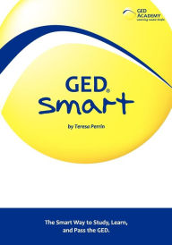 Title: GED Smart: The Smart Way to Study, Learn, and Pass the GED, Author: Teresa Perrin