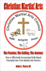 Title: Christian Martial Arts: The Passion, The Calling The Journey, Author: John Terry