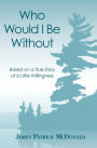 Who Would I Be Without: Based On a True Story of a Little Willingness