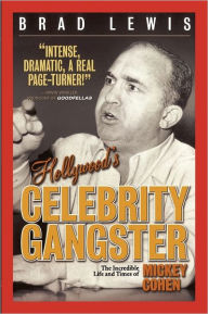 Title: Hollywood's Celebrity Gangster: The Incredible Life and Times of Mickey Cohen, Author: Brad Lewis