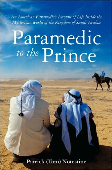 Paramedic to the Prince: A Paramedic's Account of Life Inside the Mysterious World of the Kingdom of Saudi Arabia