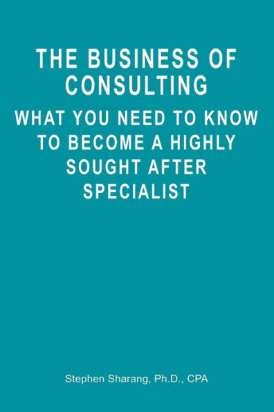 The Business of Consulting: What You Need to Know to Become a Highly Sought After Specialist