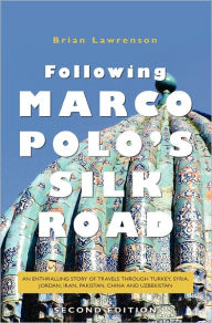 Title: Following Marco Polo's Silk Road: An enthralling story of travels through Turkey, Syria, Jordan, Iran, Pakistan, China and Uzbekistan, Author: Brian Lawrenson