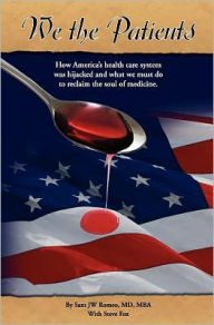 Title: We the Patients: How America's Health Care System Was Hijacked and What We Must Do to Reclaim the Soul of Medicine, Author: Sam Jw Romeo MD