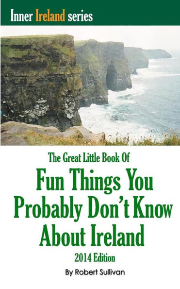 The Great Little Book of Fun Things You Probably Don't Know About Ireland: Unusual facts, quotes, news items, proverbs and more about the Irish world, old and new