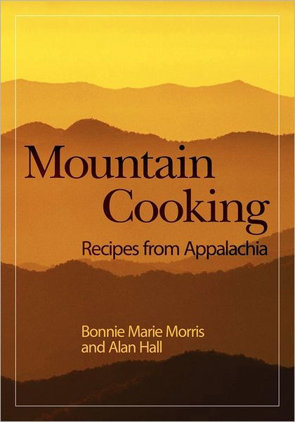 Mountain Cooking: Recipes from Appalachia by Alan Hall, Bonnie Marie ...