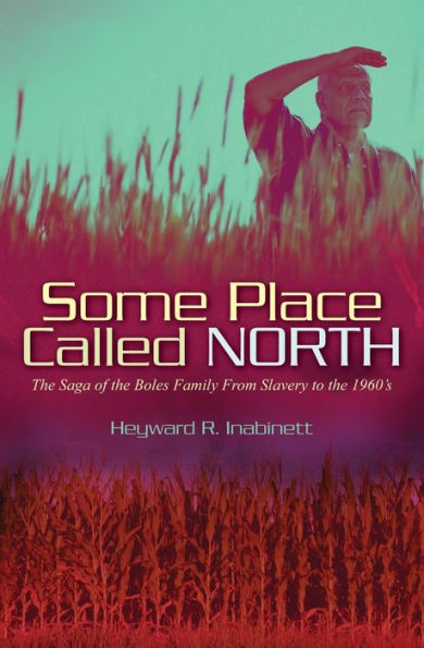 Some Place Called North: The Saga of the Boles Family from Slavery to The 1960's