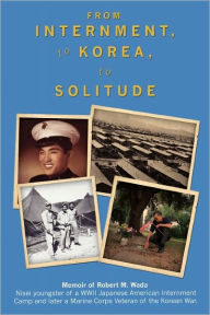 Title: From Internment, to Korea, to Solitude: Memoir of Robert M. Wada Nisei child of a WWII Japanese American Internment Camp and later a Marine Corps Veteran of the Korean War, Author: Camilo 