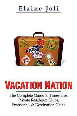 Vacation Nation: The Complete Guide to Timeshare, Private Residence Clubs, Fractionals & Destination Clubs
