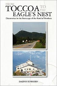 From Toccoa to the Eagle's Nest: Discoveries in the Bootsteps of the Band of Brothers