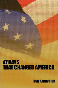 Title: 47 Days: That Changed America, Author: Bob Krouchick