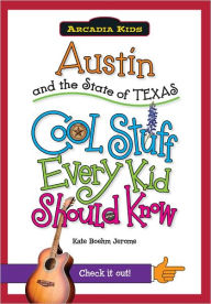 Title: Austin and the State of Texas: Cool Stuff Every Kid Should Know (Arcadia Kids Series), Author: Kate Boehm Jerome