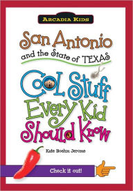 Title: San Antonio and the State of Texas: Cool Stuff Every Kid Should Know (Arcadia Kids Series), Author: Kate Boehm Jerome