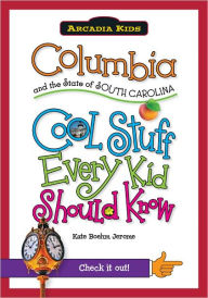 Title: Columbia and the State of South Carolina:: Cool Stuff Every Kid Should Know, Author: Kate Boehm Jerome