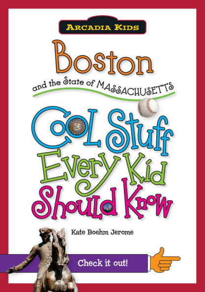 Boston and the State of Massachusetts:: Cool Stuff Every Kid Should Know