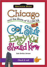 Title: Chicago and the State of Illinois:: Cool Stuff Every Kid Should Know, Author: Kate Boehm Jerome