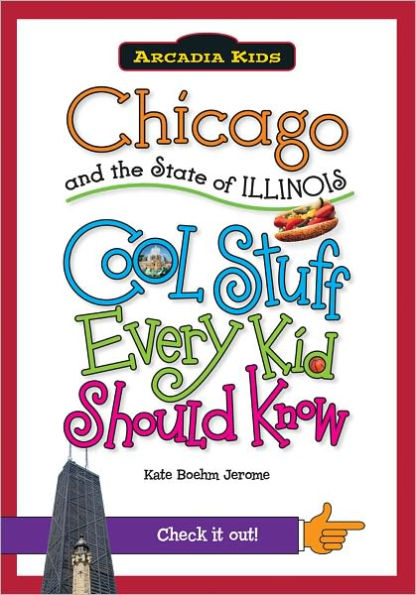 Chicago and the State of Illinois:: Cool Stuff Every Kid Should Know