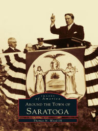 Title: Around the Town of Saratoga, Author: Thomas N. Wood III