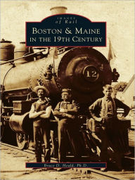 Title: Boston & Maine in the 19th Century, Author: Bruce D. Heald Ph. D.