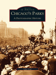 Title: Chicago's Parks: A Photographic History, Author: John Graf