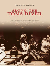 Title: Along the Toms River, Author: Ocean County Historical Society