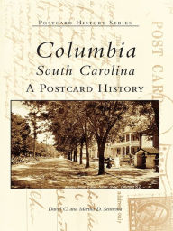 Title: Columbia, South Carolina: A Postcard History, Author: David C. Sennema