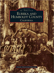 Title: Eureka and Humboldt County: California, Author: Clarke Historical Museum