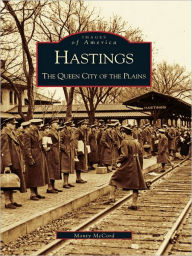 Title: Hastings: The Queen City of the Plains, Author: Monty McCord