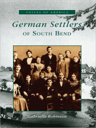 Title: German Settlers of South Bend, Author: Gabrielle Robinson