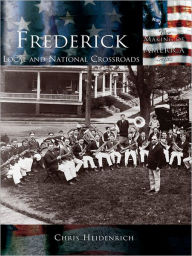 Title: Frederick: Local and National Crossroads, Author: Chris Heidenrich