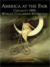 Title: America at the Fair:: Chicago's 1893 World's Columbian Exposition, Author: Chaim M. Rosenberg