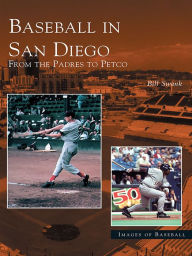 Title: Baseball in San Diego: From the Padres to Petco, Author: Bill Swank