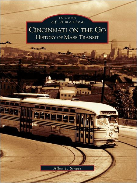 Cincinnati on the Go:: History of Mass Transit by Allen J. Singer ...