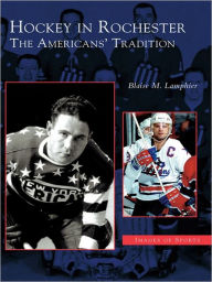 Title: Hockey in Rochester: The Americans' Tradition, Author: Blaise M. Lamphier