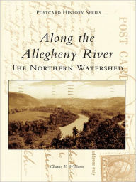 Title: Along the Allegheny River:: The Northern Watershed, Author: Charles E. Williams
