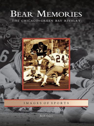 Title: Bear Memories: The Chicago-Green Bay Rivalry, Author: Beth Gorr